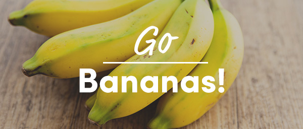 Go bananas